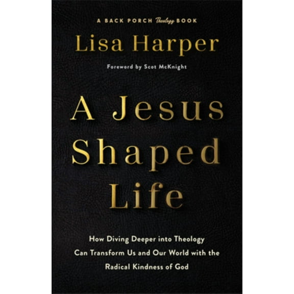 A Jesus-Shaped Life: How Diving Deeper into Theology Can Transform Us and Our World with the Radical Kindness of God (Hardcover)