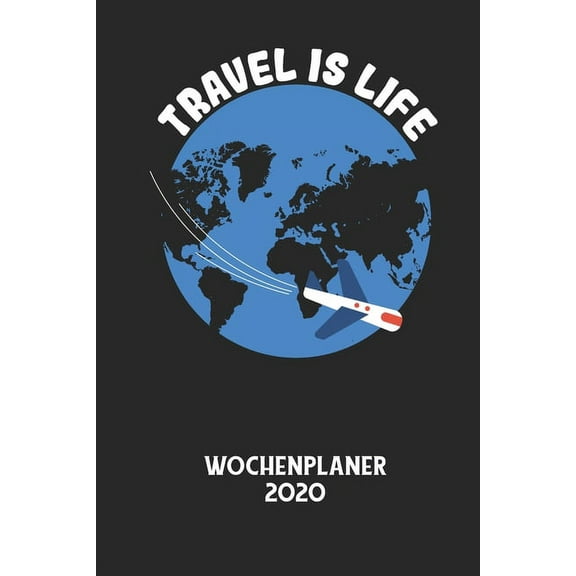 TRAVEL IS LIFE - Wochenplaner 2020: Klassischer Planer fÃ¼r deine tÃ¤glichen To Do's - plane und strukturiere deine Tage m, (Paperback)