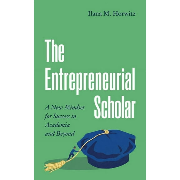 Skills for Scholars The Entrepreneurial Scholar: A New Mindset for Success in Academia and Beyond, Book 31, (Hardcover)