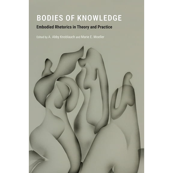 Bodies of Knowledge: Embodied Rhetorics in Theory and Practice, (Paperback)