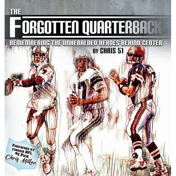 The Forgotten Quarterback: Remembering the Unheralded Heroes Behind Center, (Hardcover)