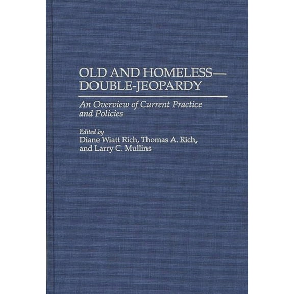 Old and Homeless -- Double-Jeopardy: An Overview of Current Practice and Policies, (Hardcover)