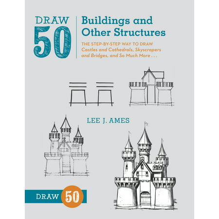 Draw 50 Buildings and Other Structures : The Step-by-Step Way to Draw Castles and Cathedrals, Skyscrapers and Bridges, and So Much (Best Way To Stop Eating So Much)