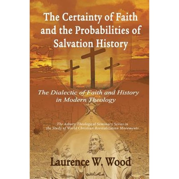 Pre-Owned The Certainty of Faith and the Probabilities of Salvation History: The Dialectic of Faith and History in Modern Theology (Paperback) 1609471083 9781609471088