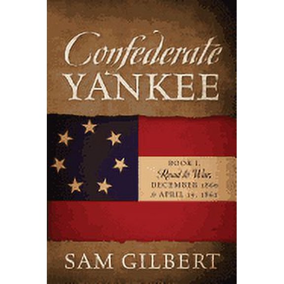 Confederate Yankee: Book I Road to War December 1860 to April 19, 1861 (Paperback)