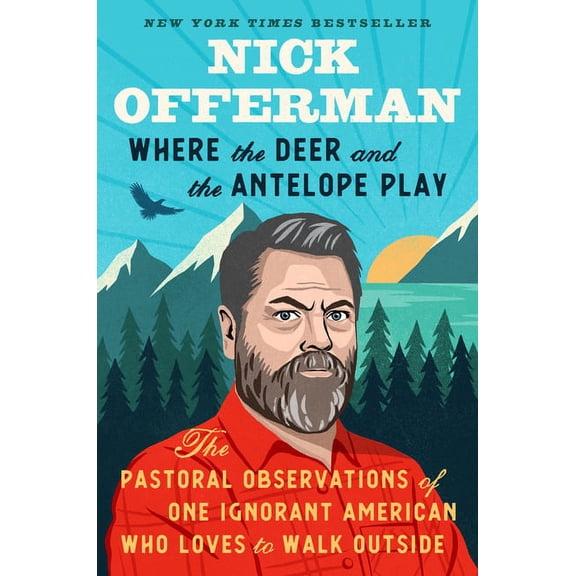 Where the Deer and the Antelope Play: The Pastoral Observations of One Ignorant American Who Loves to Walk Outside, (Hardcover)