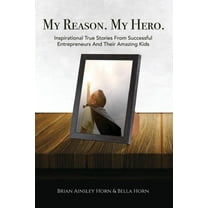My Reason. My Hero. : Inspirational True Stories from Successful Entrepreneurs and Their Amazing Kids