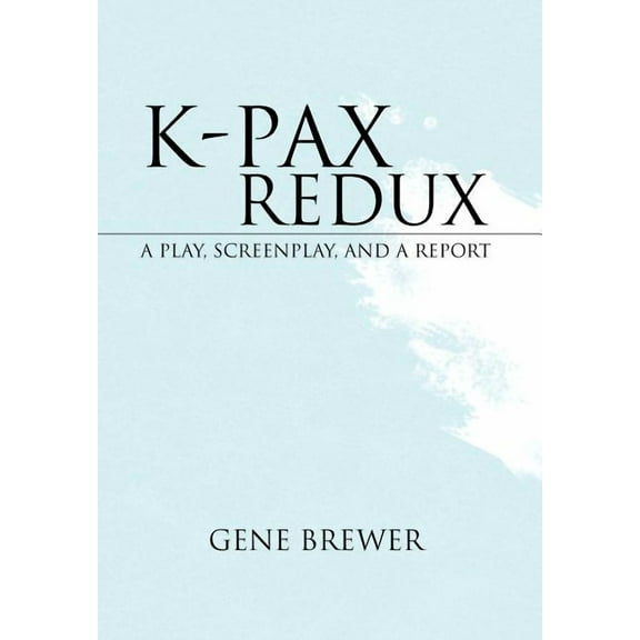 K-pax Redux : A Play, Screenplay, and a Report