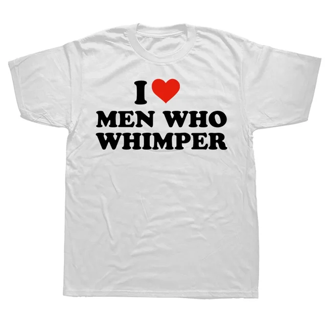 Camiseta "I Love Men Who Whimper", divertida camiseta de humor, algodón, verano, unisex, suave, talla UE