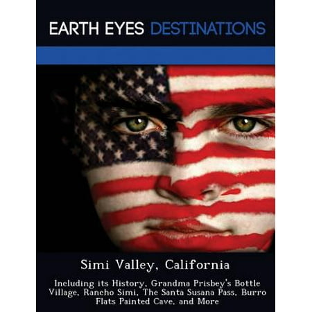Simi Valley, California : Including Its History, Grandma Prisbey's Bottle Village, Rancho Simi, the Santa Susana Pass, Burro Flats Painted Cave, and (Best Caves In California)