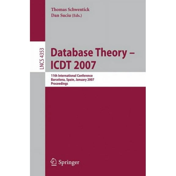 Database Theory - Icdt 2007: 11th International Conference, Barcelona, Spain, January 10-12, 2007, Proceedings (Paperback)