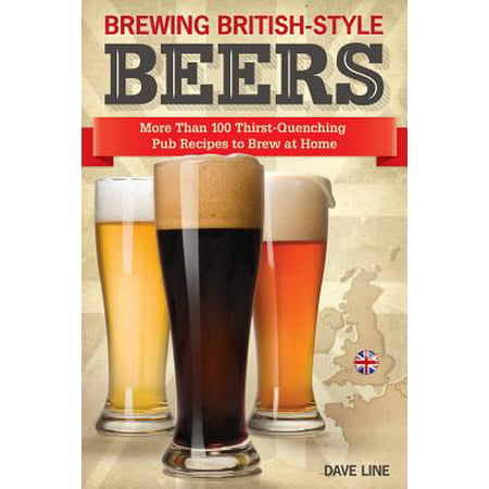 Brewing British-Style Beers : More Than 100 Thirst-Quenching Pub Recipes to Brew at