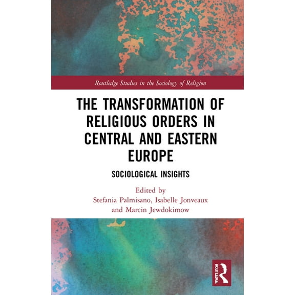 Routledge Studies in the Sociology of Re The Transformation of Religious Orders in Central and Eastern Europe: Sociological Insights, (Hardcover)