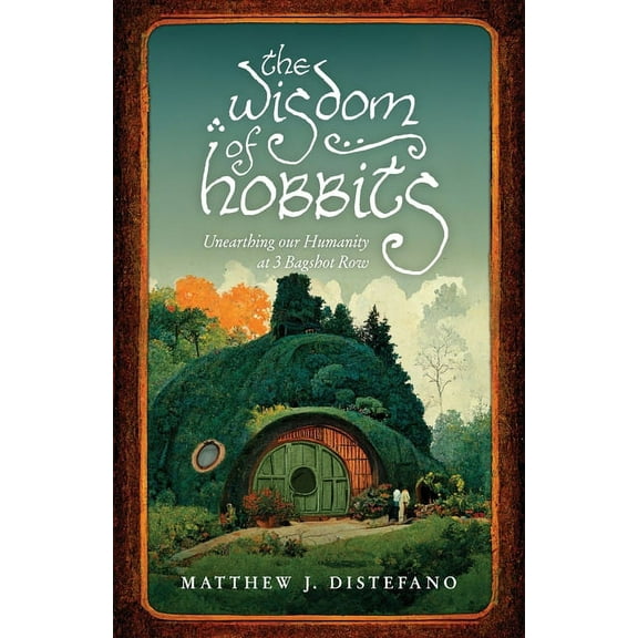 The Wisdom of Hobbits: Unearthing Our Humanity at 3 Bagshot Row, (Paperback)