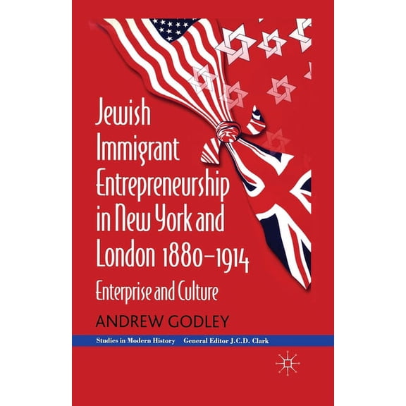 Studies in Modern History Jewish Immigrant Entrepreneurship in New York and London 1880-1914: Enterprise and Culture, (Paperback)