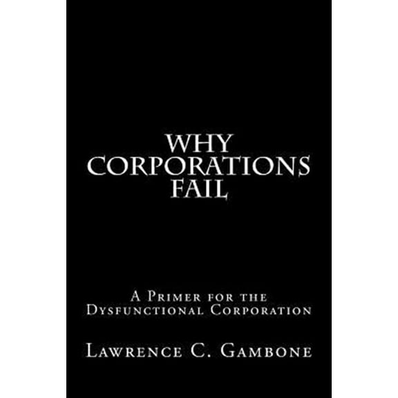 Pre-Owned Why Corporations Fail: A Primer for the Dysfunctional Corporation Paperback