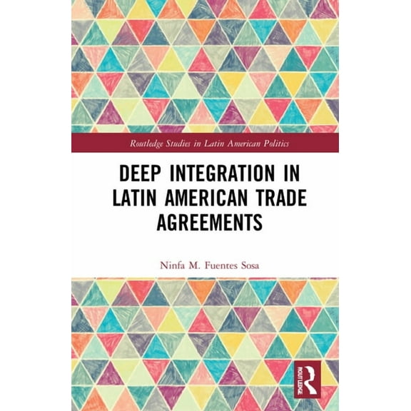 Routledge Studies in Latin American Poli Deep Integration in Latin American Trade Agreements, (Hardcover)