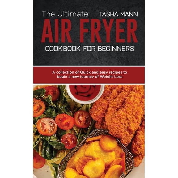 The Ultimate Air Fryer cookbook for Beginners: A collection of Quick and easy recipes to begin a new journey of Weight Loss (Hardcover)