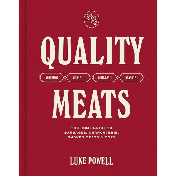 Quality Meats: The Home Guide to Sausages, Charcuterie, Smoked Meats & More: Smoking, Curing, Grilling, Roasting, (Hardcover)