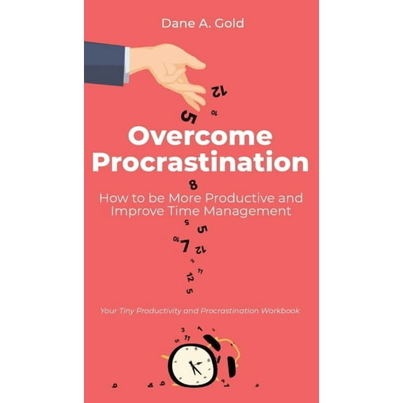 Overcome Procrastination - How to be More Productive and Improve Time Management: Your Tiny Productivity and Procrastina, (Hardcover)