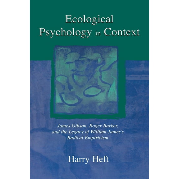 Resources for Ecological Psychology Ecological Psychology in Context: James Gibson, Roger Barker, and the Legacy of William James's Radical Empiricism, (Paperback)