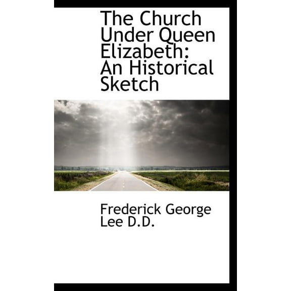 The Church Under Queen Elizabeth : An Historical Sketch (Hardcover)