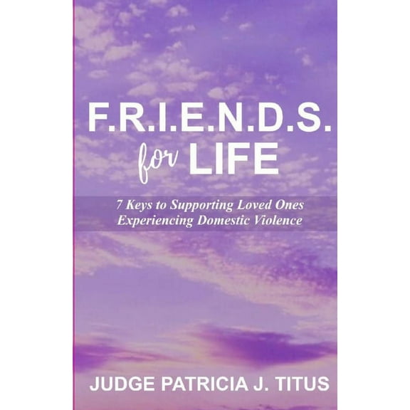 F.R.I.E.N.D.S. For LIFE: 7 Keys to Supporting Loved Ones Experiencing Domestic Violence (Paperback)