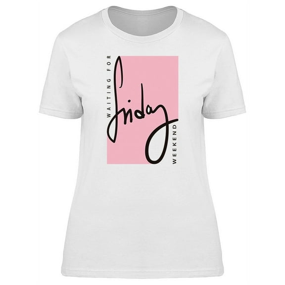Fun Quote Waiting For Friday T-Shirt Women -Image by Shutterstock, Female Large