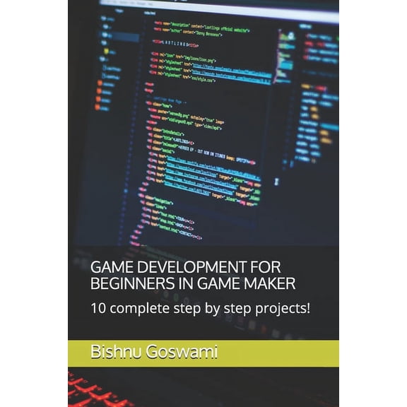 Game Development for Beginners in Game Maker: 10 complete step by step projects!, (Paperback)