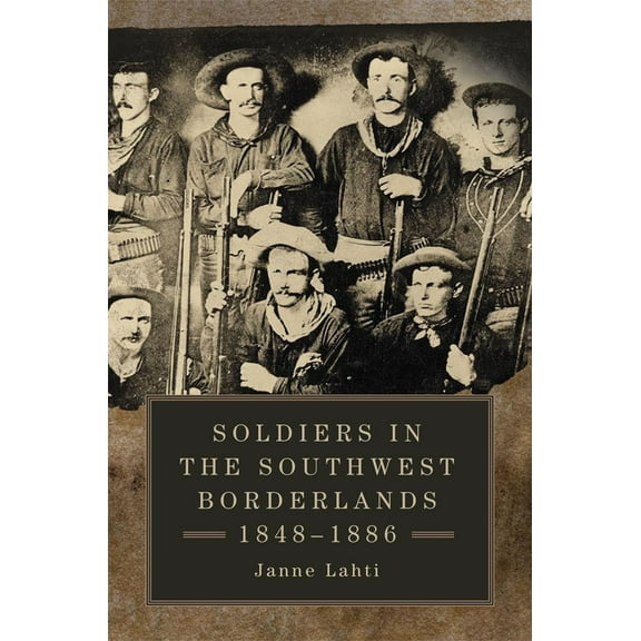 Soldiers in the Southwest Borderlands, 1848–1886 (Hardcover)
