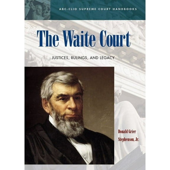 ABC-CLIO Supreme Court Handbooks The Waite Court: Justices, Rulings, and Legacy, (Hardcover)