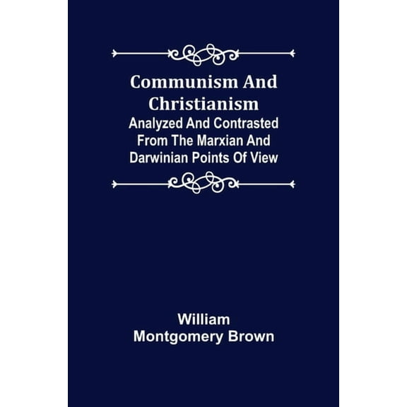 Communism and Christianism; Analyzed and Contrasted from the Marxian and Darwinian Points of View, (Paperback)