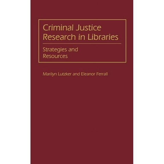 Criminal Justice Research in Libraries: Strategies and Resources, (Hardcover)
