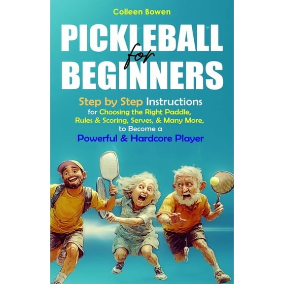 Pickleball for Beginners: Step By Step Instructions For - Choosing The Right Paddle, Rules & Scoring, Serves, and Ma, (Paperback)