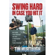 Swing Hard in Case You Hit It : My Escape from Addiction and Shot at Redemption on the Trump Campaign (Hardcover)