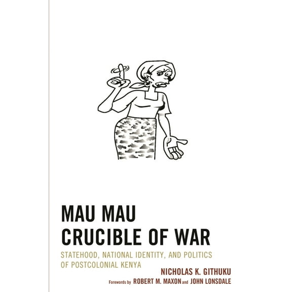Mau Mau Crucible of War: Statehood, National Identity, and Politics of Postcolonial Kenya, (Hardcover)