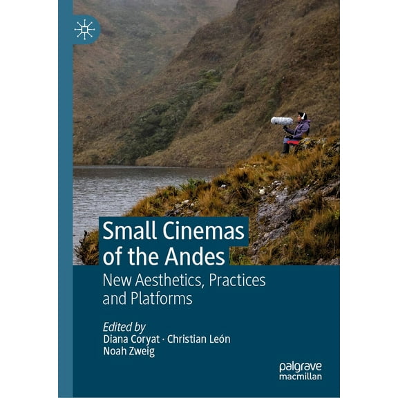 Small Cinemas of the Andes: New Aesthetics, Practices and Platforms, (Hardcover)