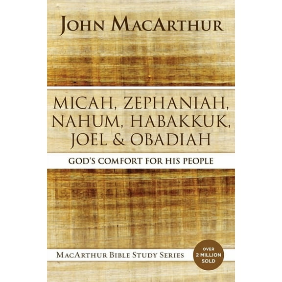 MacArthur Bible Studies Micah, Zephaniah, Nahum, Habakkuk, Joel, and Obadiah: God's Comfort for His People, (Paperback)