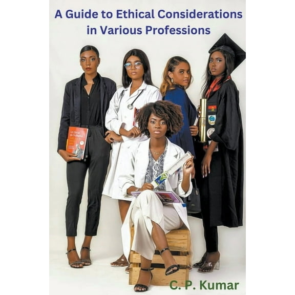 A Guide to Ethical Considerations in Various Professions, (Paperback)