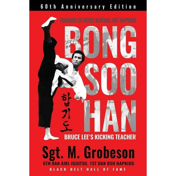 Founder of Mixed Martial Art Hapkido - Bong Soo Han - Bruce Lee's Kicking Teacher (Paperback)
