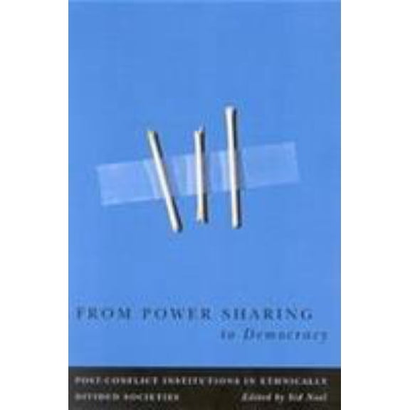 Pre-Owned From Power Sharing to Democracy: Post-Conflict Institutions in Ethnically Divided Societies Volume 2 (Paperback) 0773529489 9780773529489