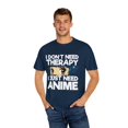 thumbnail image 4 of Funny Anime I Don't Need Therapy Sayings Hilarious Cosplayer Kawaii Pun Men Women Unisex Garment-Dyed T-shirt, 4 of 4