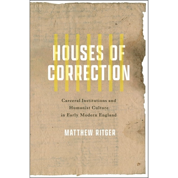 Houses of Correction: Carceral Institutions and Humanist Culture in Early Modern England, (Hardcover)