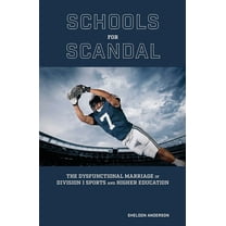Sports and American Culture Schools for Scandal: The Dysfunctional Marriage of Division I Sports and Higher Education, (Hardcover)