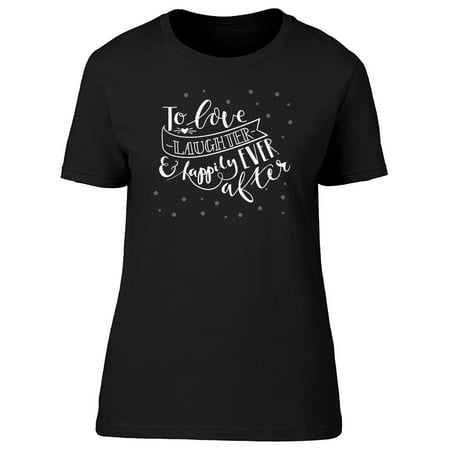 Love Laughter Happily Ever After Tee Women's -Image by