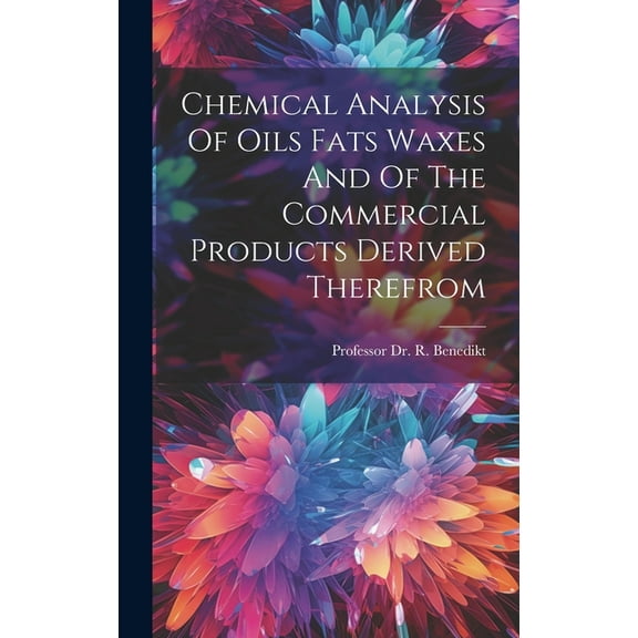 Chemical Analysis Of Oils Fats Waxes And Of The Commercial Products Derived Therefrom (Hardcover)