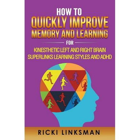 How to Quickly Improve Memory and Learning for Kinesthetic Left and Right Brain Learners and