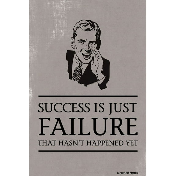 Success Is Just Failure That Hasn't Happened Yet Demotivational Poster Print
