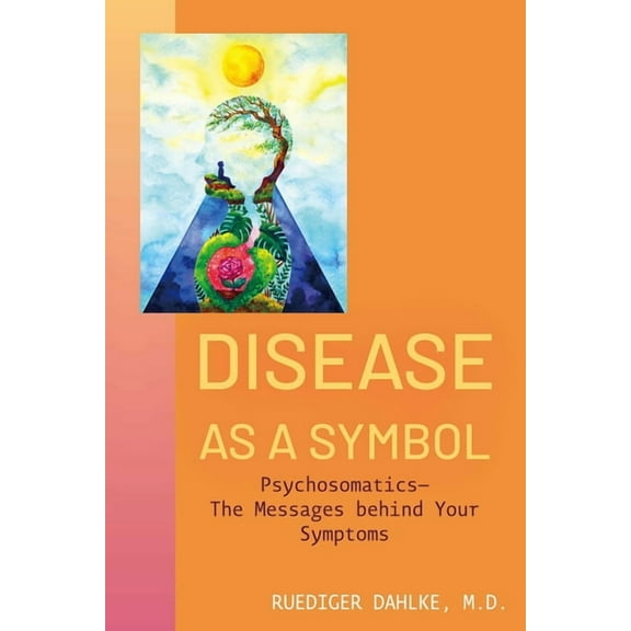 Disease as a Symbol: Psychosomatics - The Messages Behind Your Symptoms, (Paperback)