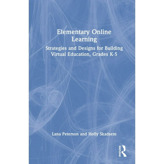 Elementary Online Learning: Strategies and Designs for Building Virtual Education, Grades K-5, (Hardcover)